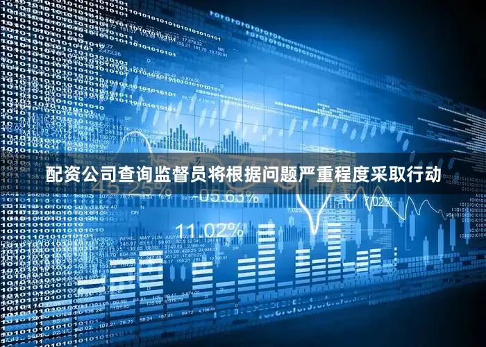 配资公司查询监督员将根据问题严重程度采取行动