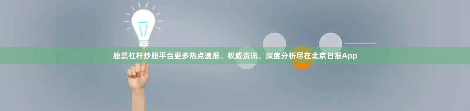 股票杠杆炒股平台更多热点速报、权威资讯、深度分析尽在北京日报App